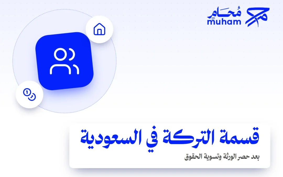 كيف تقسم التركة في السعودية بعد حصر الورثة وتسوية الحقوق؟